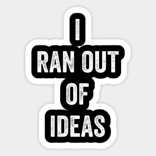 I Ran Out Of Ideas Sticker